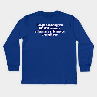 Google can bring you 100.000 answers, Librarian bring right one White Kids Long Sleeve T-Shirt